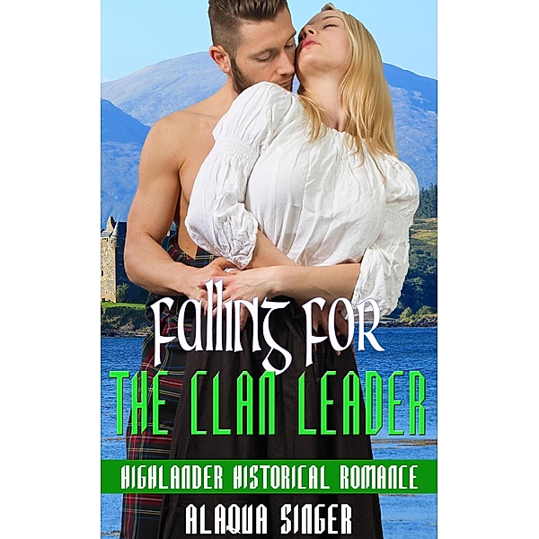 Falling for the Clan Leader:  Highlander Historical Romance, Alaqua Singer