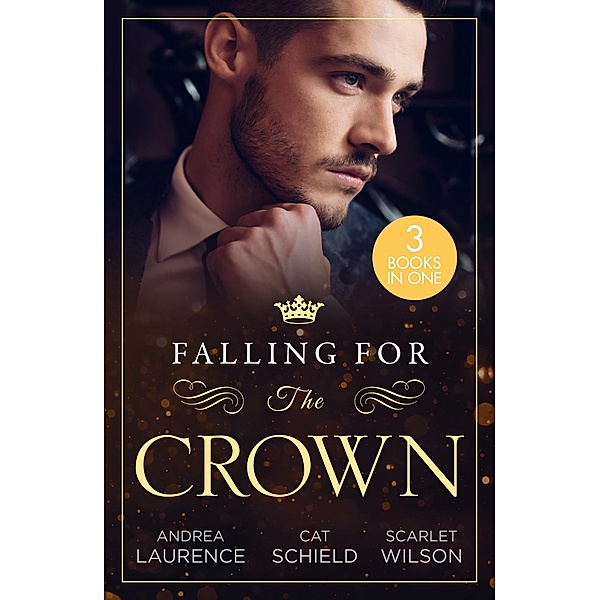 Falling For The Crown - 3 Books in 1, Andrea Laurence, Cat Schield, Scarlet Wilson