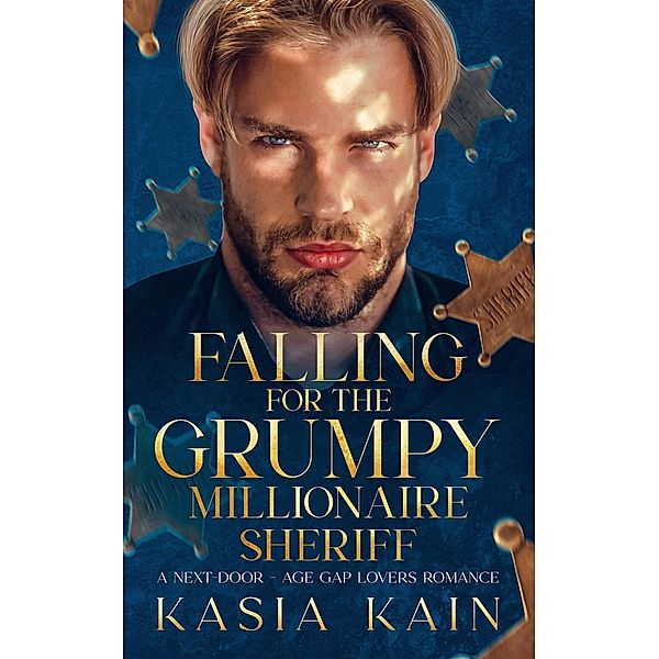 Falling for the Grumpy Millionaire Sheriff: A Next Door - Age Gap Lovers Romance, Kasia Kain