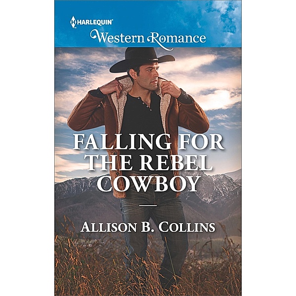 Falling For The Rebel Cowboy (Cowboys to Grooms, Book 2) (Mills & Boon Western Romance), Allison B. Collins