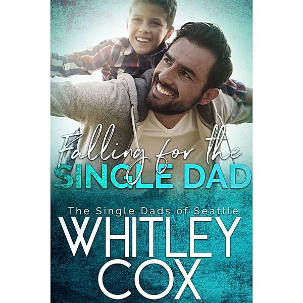 Falling for the Single Dad (The Single Dads of Seattle, #10) / The Single Dads of Seattle, Whitley Cox