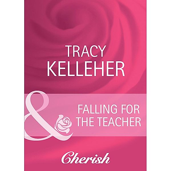 Falling for the Teacher (Mills & Boon Cherish), Tracy Kelleher