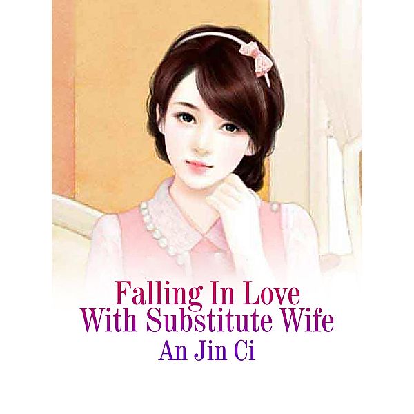 Falling In Love With Substitute Wife, An Jinci