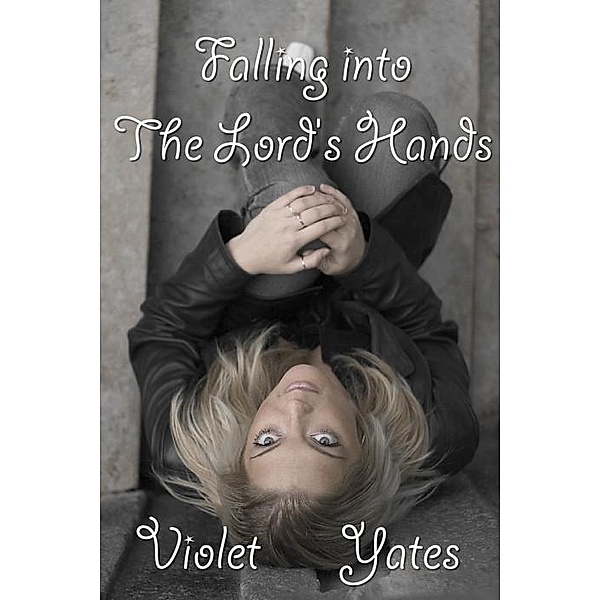 Falling into the Lord's Hands / Violet Yates, Violet Yates