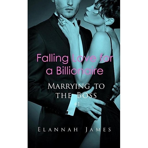 Falling Love for a Billionaire (Marrying to the Boss, #1), Elannah James
