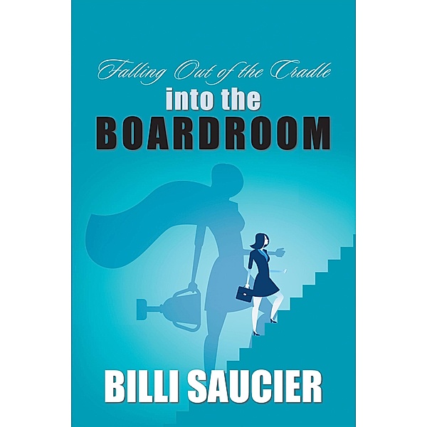 Falling out of the Cradle into the Boardroom, Billi Saucier