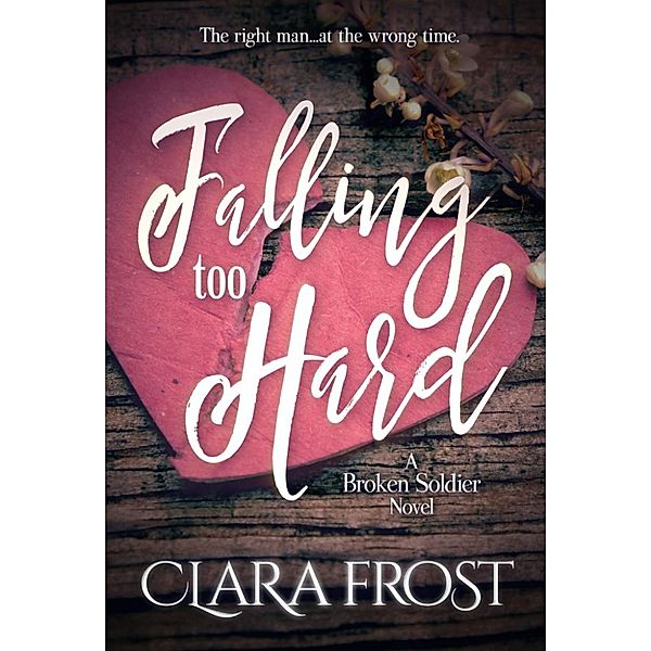 Falling Too Hard: A Broken Soldier Novel, Clara Frost