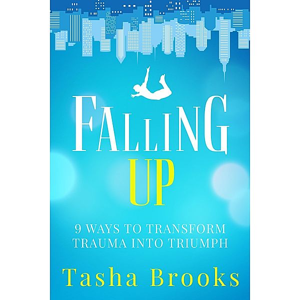 Falling Up: 9 Ways to Transform Trauma into Triumph, Tasha Brooks