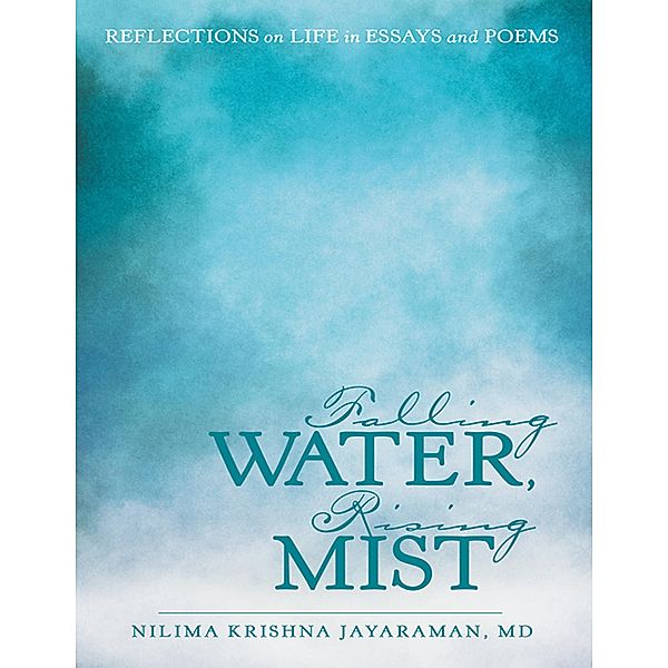 Falling Water, Rising Mist: Reflections on Life in Essays and Poems, Nilima Krishna Jayaraman MD