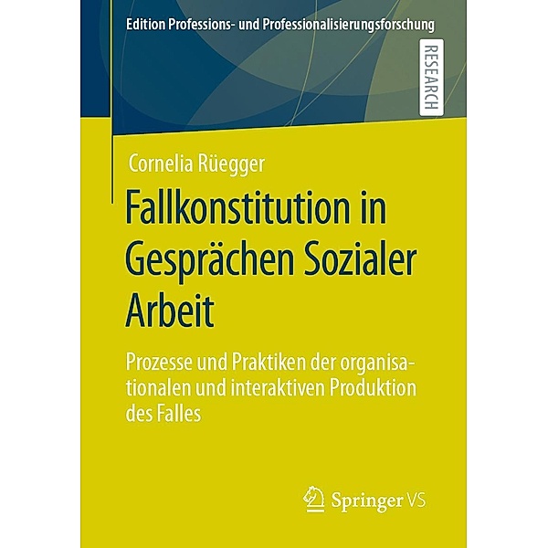 Fallkonstitution in Gesprächen Sozialer Arbeit / Edition Professions- und Professionalisierungsforschung Bd.13, Cornelia Rüegger