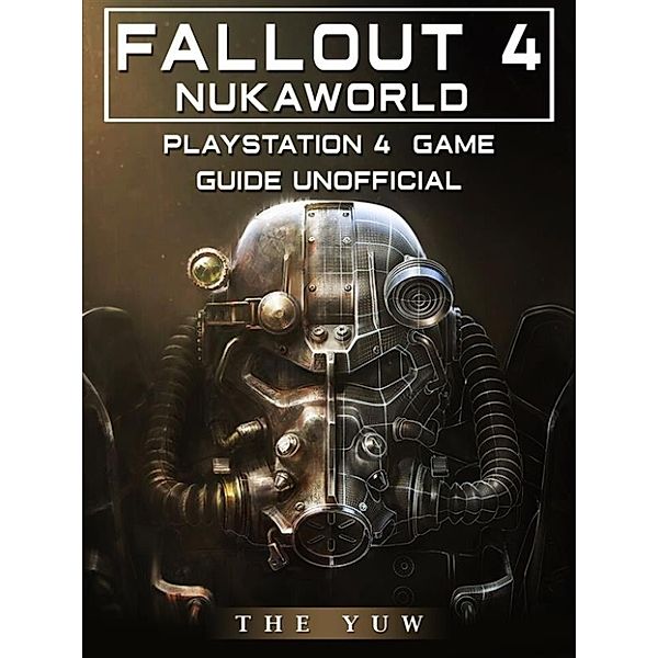 Fallout 4 Nukaworld Playstation 4 Game Guide Unofficial, The Yuw