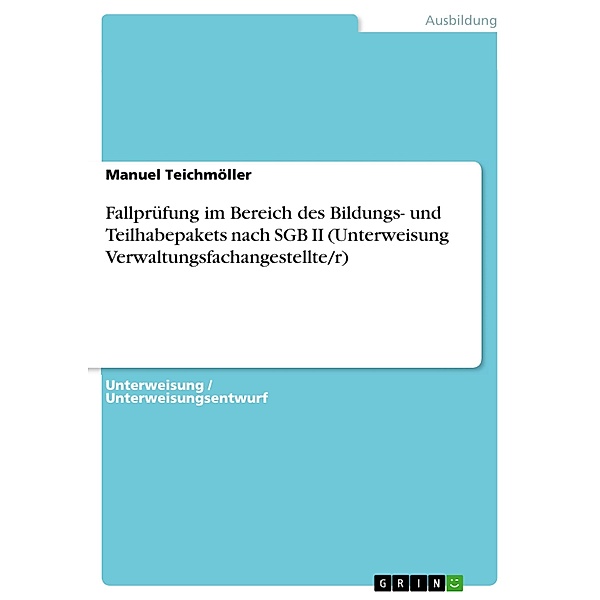Fallprüfung im Bereich des Bildungs- und Teilhabepakets nach SGB II (Unterweisung Verwaltungsfachangestellte/r), Manuel Teichmöller