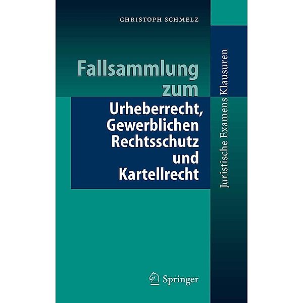 Fallsammlung zum Urheberrecht, Gewerblichen Rechtsschutz und Kartellrecht / Juristische ExamensKlausuren, Christoph Schmelz