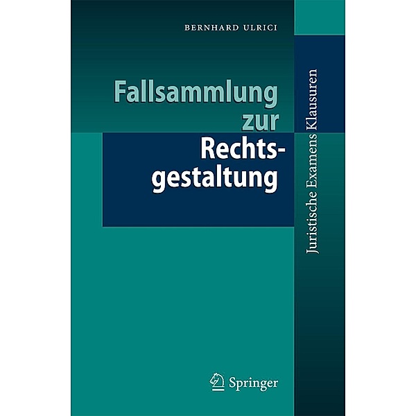 Fallsammlung zur Rechtsgestaltung / Juristische ExamensKlausuren, Bernhard Ulrici