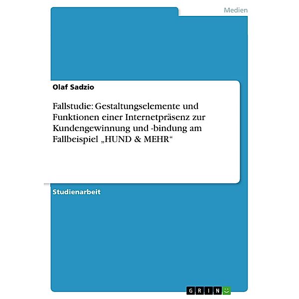 Fallstudie: Gestaltungselemente und Funktionen einer Internetpräsenz zur Kundengewinnung und -bindung am Fallbeispiel HUND & MEHR, Olaf Sadzio