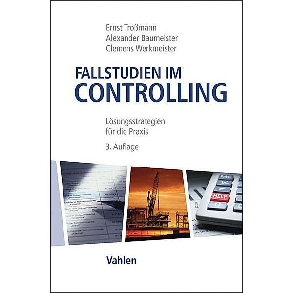 Fallstudien im Controlling, Ernst Troßmann, Alexander Baumeister, Clemens Werkmeister