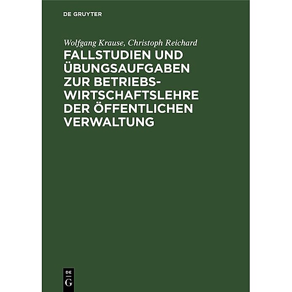 Fallstudien und Übungsaufgaben zur Betriebswirtschaftslehre der öffentlichen Verwaltung, Wolfgang Krause, Christoph Reichard