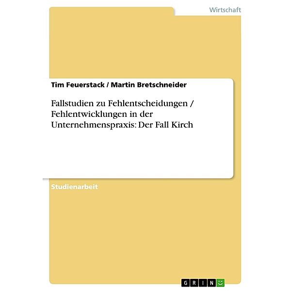 Fallstudien zu Fehlentscheidungen / Fehlentwicklungen in der Unternehmenspraxis: Der Fall Kirch, Tim Feuerstack, Martin Bretschneider