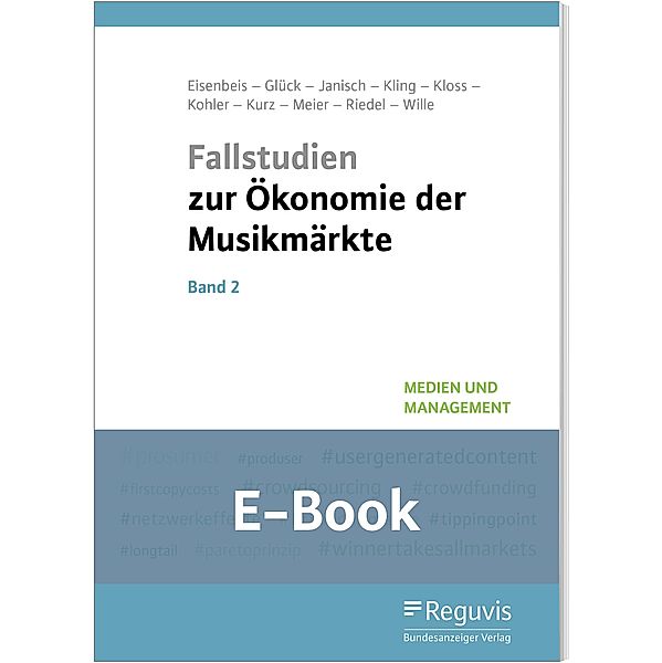 Fallstudien zur Ökonomie der Musikmärkte - Band 2 (E-Book), Uwe Eisenbeis, Arnold Glück, Moritz Janisch, Michael A. Kling, Anna-Lena Kloss, Elaine S. Kohler, Ma