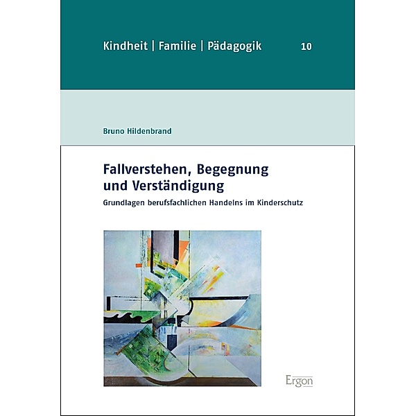 Fallverstehen, Begegnung und Verständigung / Kindheit, Familie, Pädagogik Bd.10, Bruno Hildenbrand