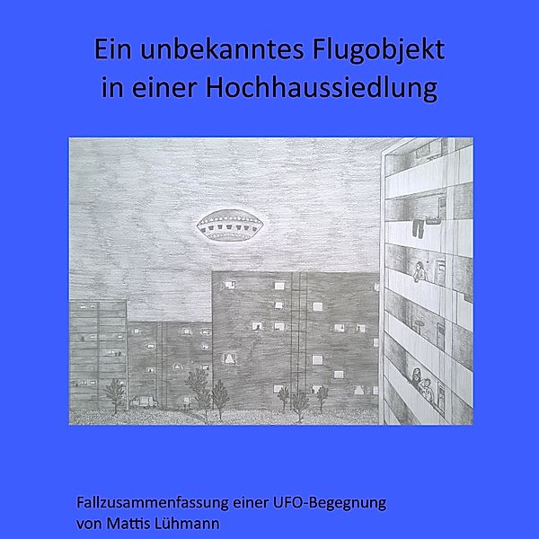 Fallzusammenfassung einer UFO-Begegnung - 2 - Ein unbekanntes Flugobjekt in einer Hochhaussiedlung, Mattis Lühmann