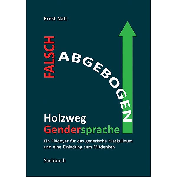 Falsch abgebogen - Holzweg Gendersprache, Ernst Natt