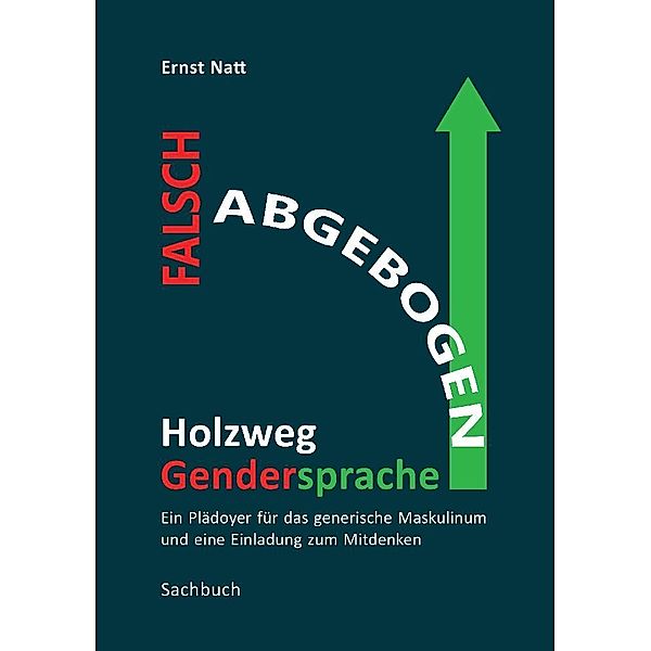 Falsch abgebogen - Holzweg Gendersprache, Ernst Natt