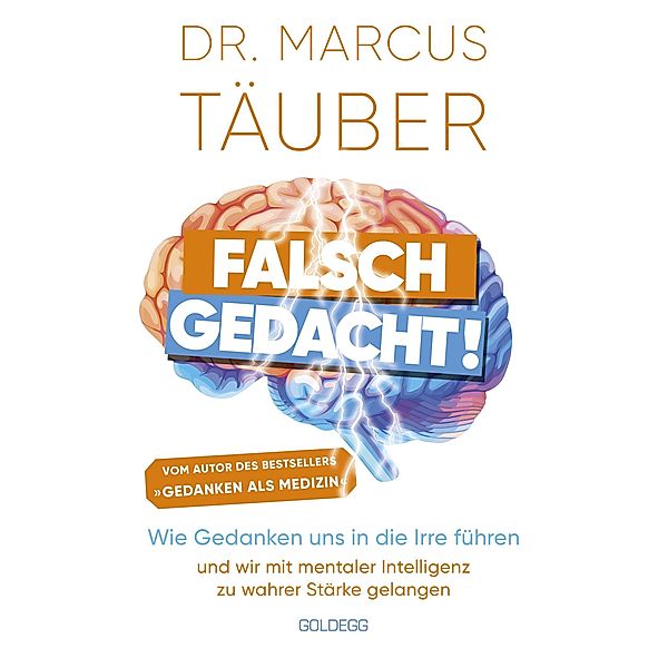 Falsch gedacht. Wie Gedanken uns in die Irre führen - und wir mit mentaler Intelligenz zu wahrer Stärke gelangen. Mentaltraining mit der Erfolgsformel des renommierten Neurobiologen!, Marcus Täuber