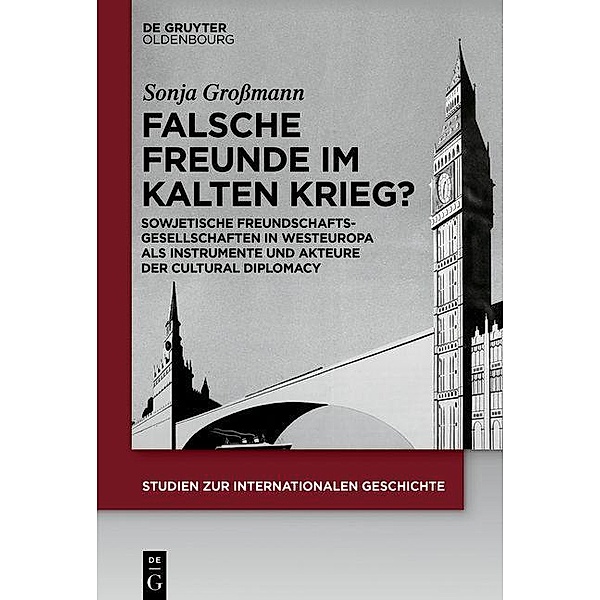 Falsche Freunde im Kalten Krieg? / Studien zur Internationalen Geschichte Bd.46, Sonja Grossmann