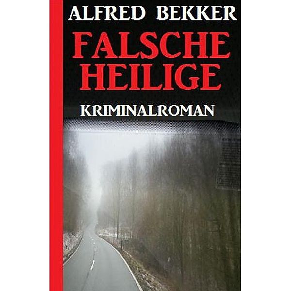 Falsche Heilige: Kriminalroman, Alfred Bekker