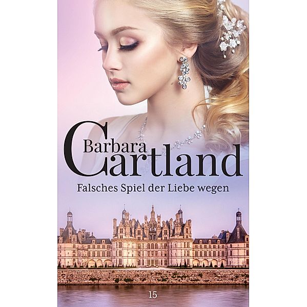 Falsches Spiel der Liebe wegen / Die zeitlose Romansammlung von Barbara Cartland Bd.15, Barbara Cartland