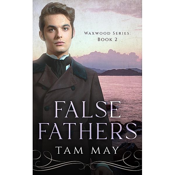 False Fathers: A 19th-Century Coming-of-Age Novel (Waxwood Series, #2) / Waxwood Series, Tam May