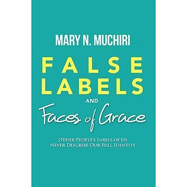 False Labels And Faces Of Grace / Book-Art Press Solutions LLC, Mary N. Muchiri
