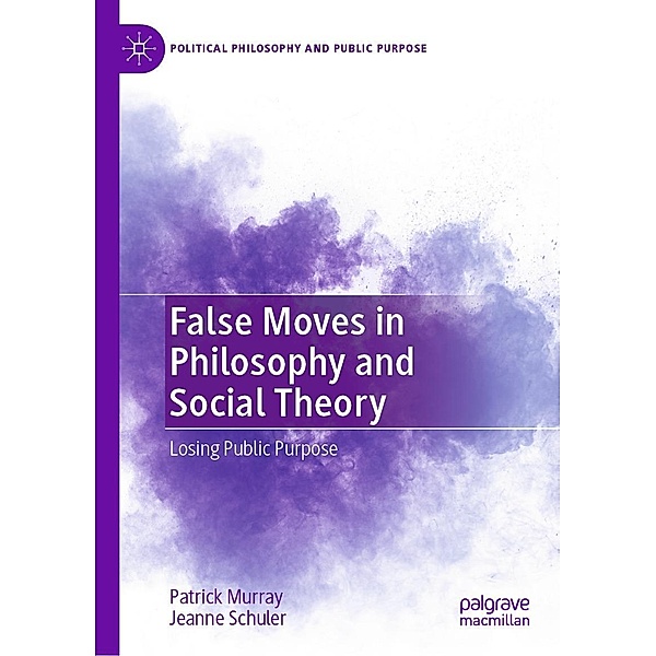 False Moves in Philosophy and Social Theory / Political Philosophy and Public Purpose, Patrick Murray, Jeanne Schuler