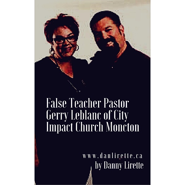 False Teacher: Pastor Gerry Leblanc of City Impact Church, Danny Lirette