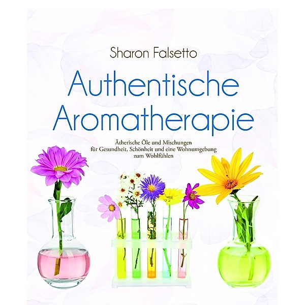 Falsetto, S: Authentische Aromatherapie, Sharon Falsetto