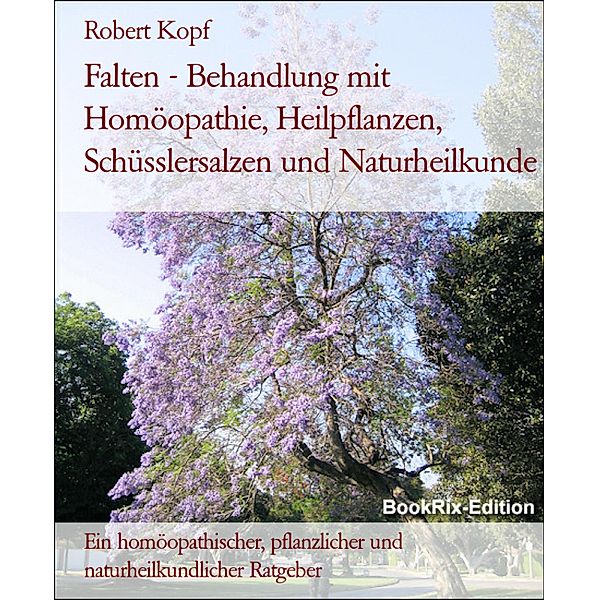 Falten - Behandlung mit Homöopathie, Heilpflanzen, Schüsslersalzen und Naturheilkunde, Robert Kopf