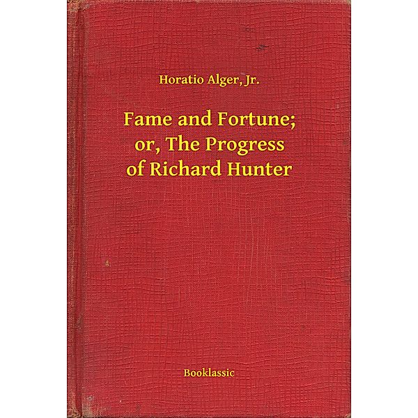 Fame and Fortune; or, The Progress of Richard Hunter, Horatio Alger Jr.