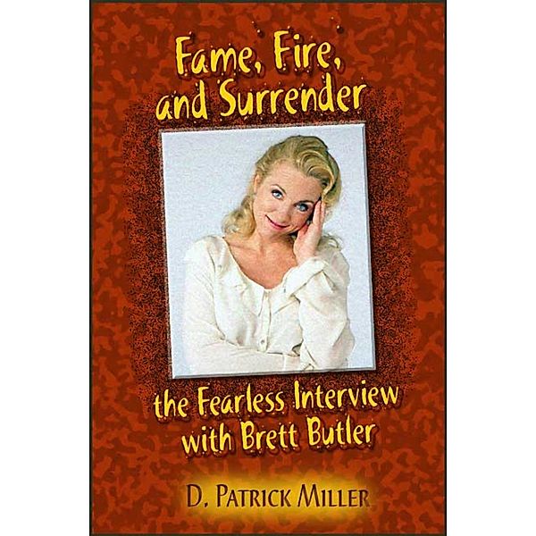 Fame, Fire, and Surrender: The Fearless Interview with Brett Butler, D. Patrick Miller