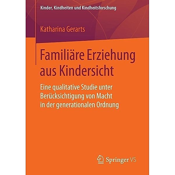 Familiäre Erziehung aus Kindersicht / Kinder, Kindheiten und Kindheitsforschung Bd.13, Katharina Gerarts