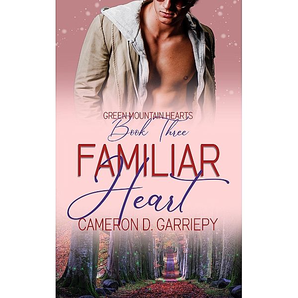 Familiar Heart (Green Mountain Hearts, #3) / Green Mountain Hearts, Cameron D. Garriepy