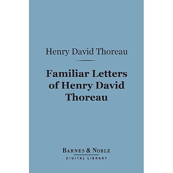 Familiar Letters of Henry David Thoreau (Barnes & Noble Digital Library) / Barnes & Noble, Henry David Thoreau