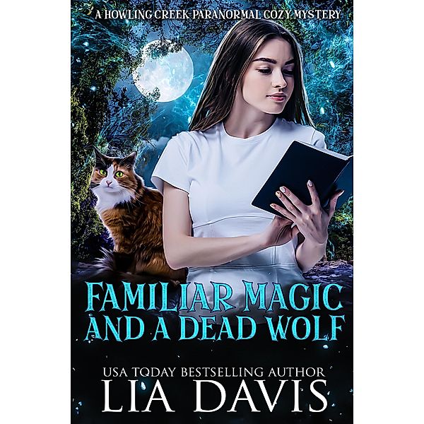 Familiar Magic and a Dead Wolf (Howling Creek Paranormal Cozy Mysteries, #1) / Howling Creek Paranormal Cozy Mysteries, Lia Davis