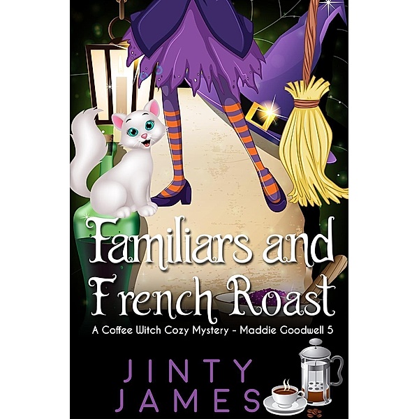 Familiars and French  Roast - A Coffee Witch Cozy Mystery (Maddie Goodwell, #5), Jinty James