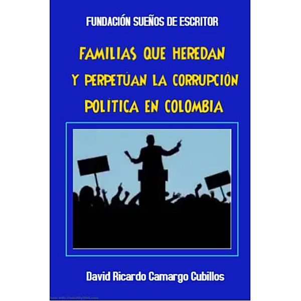 Familias que heredan y perpetúan la corrupción, David Ricardo Camargo Cubillos