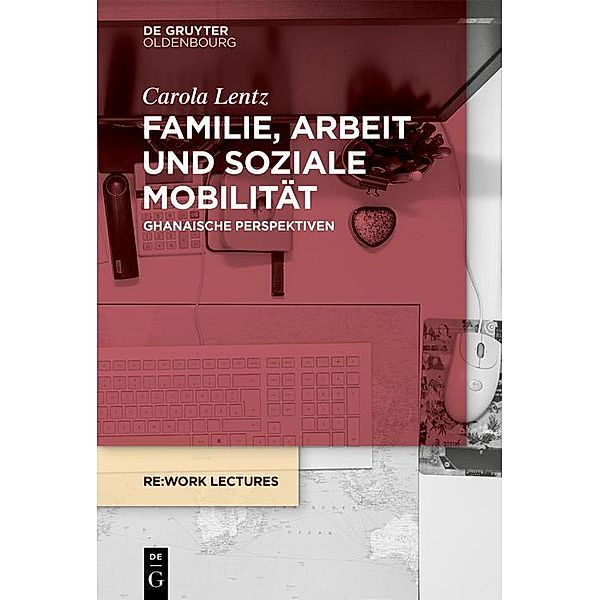 Familie, Arbeit und soziale Mobilität / Re:work Lectures Bd.4, Carola Lentz