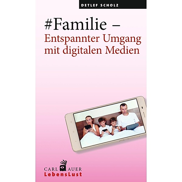 #Familie - Entspannter Umgang mit digitalen Medien / Carl-Auer Lebenslust, Detlef Scholz