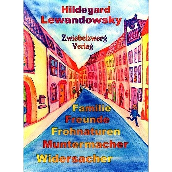 Familie - Freunde - Frohnaturen - Muntermacher - Widersacher, Hildegard Lewandowsky
