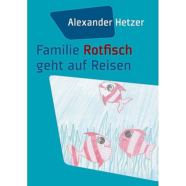 Familie Rotfisch geht auf Reisen, Alexander Hetzer