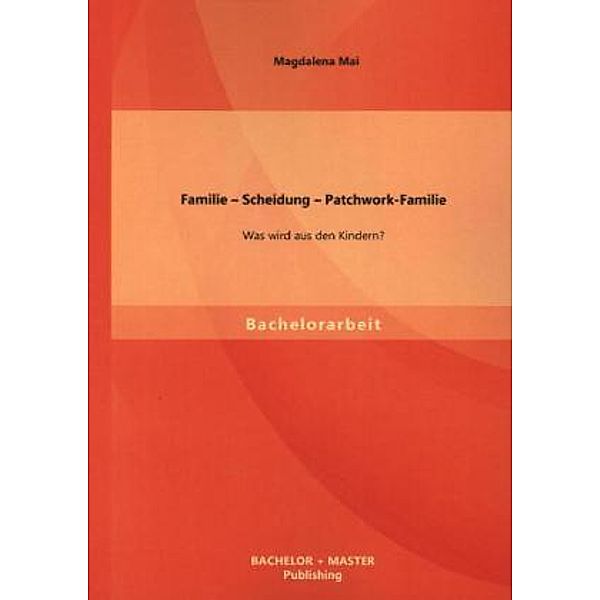 Familie Scheidung Patchwork-Familie: Was wird aus den Kindern?, Magdalena Mai